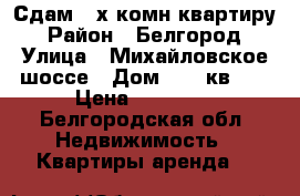 Сдам 2-х комн.квартиру › Район ­ Белгород › Улица ­ Михайловское шоссе › Дом ­ 26 кв.16 › Цена ­ 12 000 - Белгородская обл. Недвижимость » Квартиры аренда   